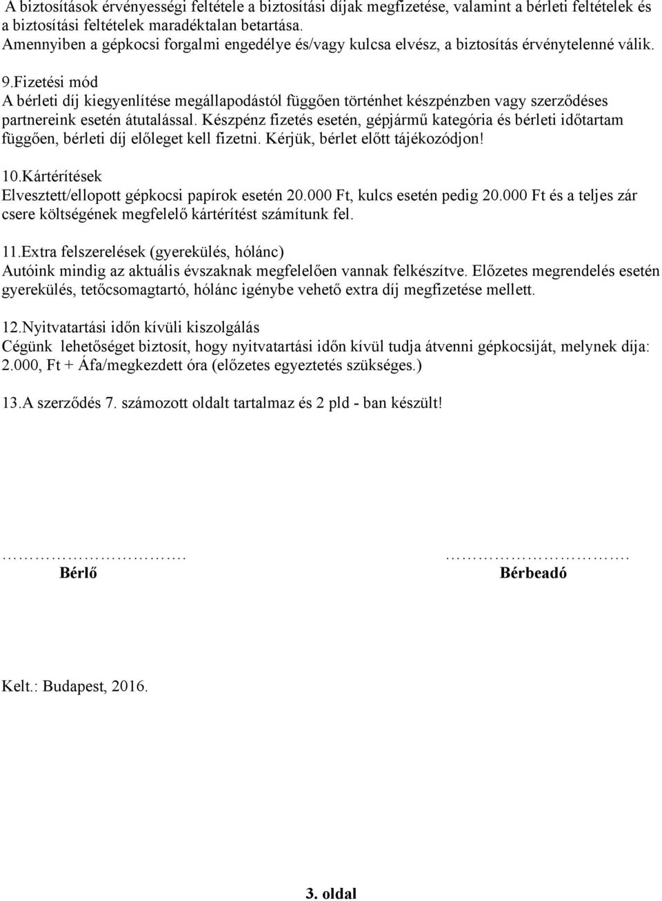 Fizetési mód A bérleti díj kiegyenlítése megállapodástól függően történhet készpénzben vagy szerződéses partnereink esetén átutalással.