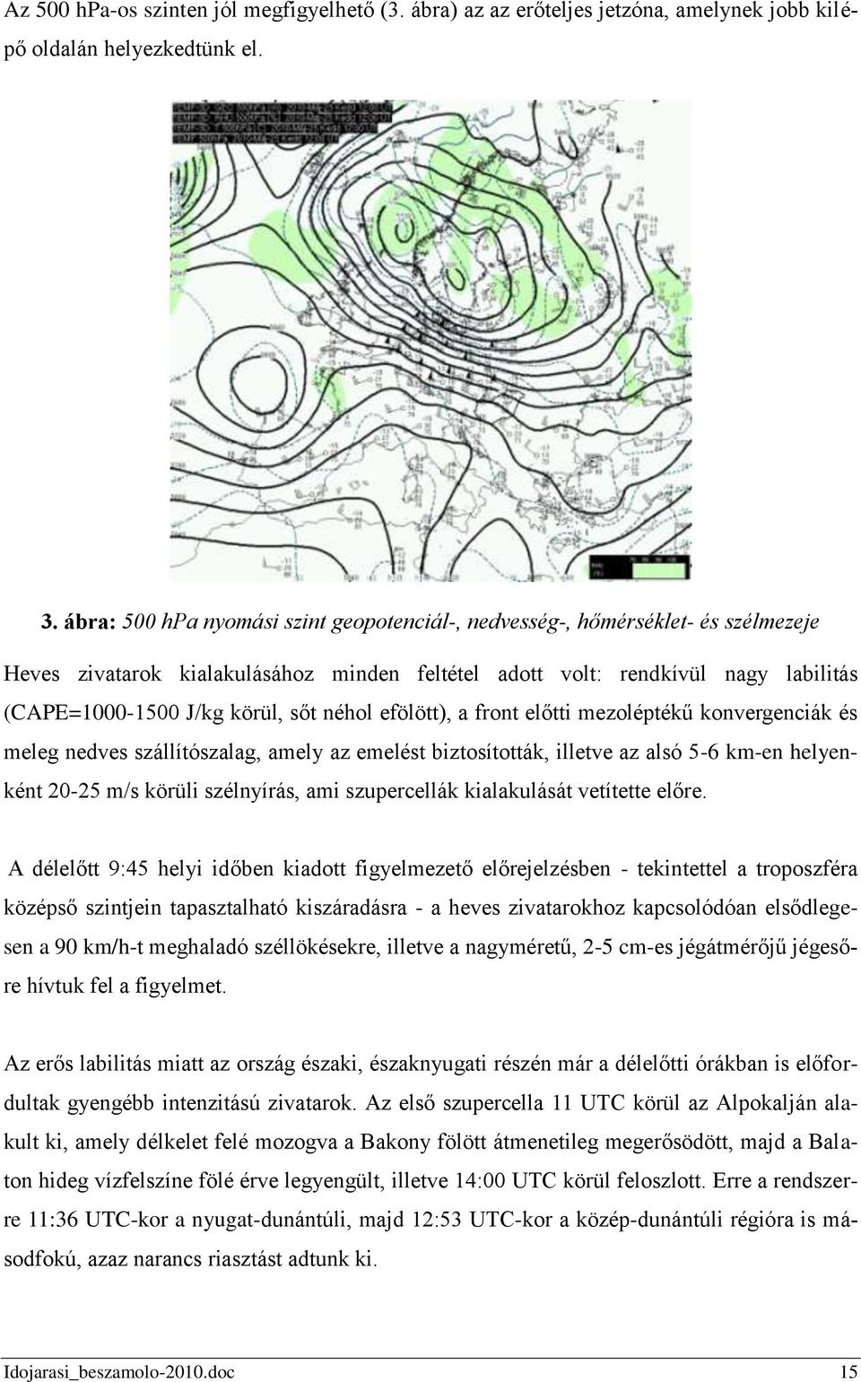 néhol efölött), a front előtti mezoléptékű konvergenciák és meleg nedves szállítószalag, amely az emelést biztosították, illetve az alsó 5-6 km-en helyenként 20-25 m/s körüli szélnyírás, ami