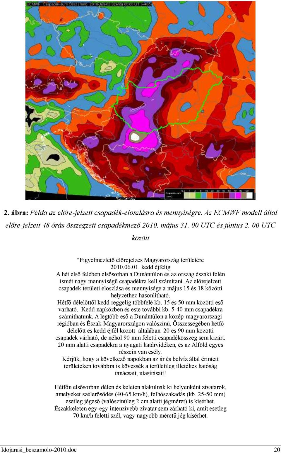 Az előrejelzett csapadék területi eloszlása és mennyisége a május 15 és 18 közötti helyzethez hasonlítható. Hétfő délelőttől kedd reggelig többfelé kb. 15 és 50 mm közötti eső várható.