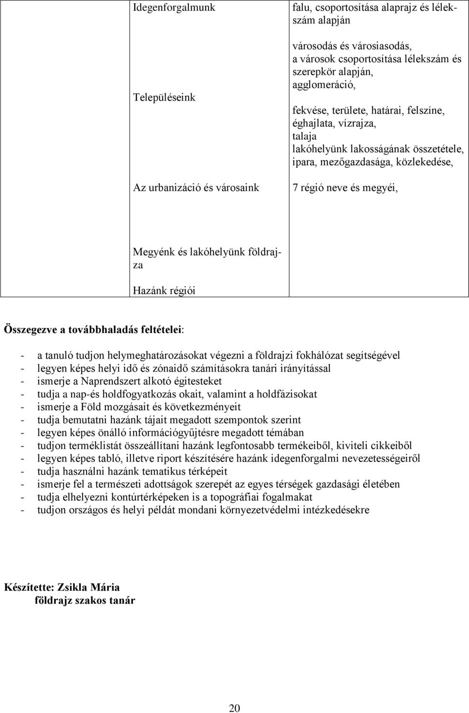 földrajza Hazánk régiói Összegezve a továbbhaladás feltételei: - a tanuló tudjon helymeghatározásokat végezni a földrajzi fokhálózat segítségével - legyen képes helyi idő és zónaidő számításokra