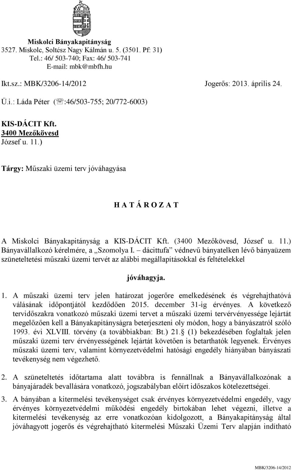 dácittufa védnevű bányatelken lévő bányaüzem szüneteltetési műszaki üzemi tervét az alábbi megállapításokkal és feltételekkel jóváhagyja. 1.