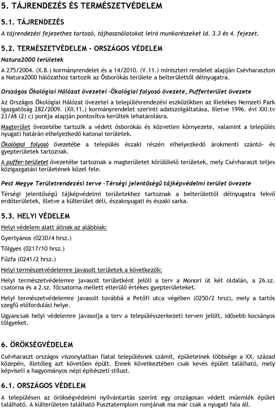 ) miniszteri rendelet alapján Csévharaszton a Natura2000 hálózathoz tartozik az Ősborókás területe a belterülettől délnyugatra.