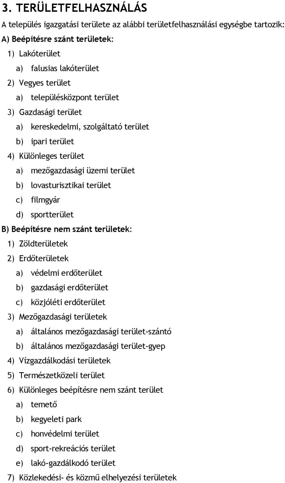 sportterület B) Beépítésre nem szánt területek: 1) Zöldterületek 2) Erdőterületek a) védelmi erdőterület b) gazdasági erdőterület c) közjóléti erdőterület 3) Mezőgazdasági területek a) általános