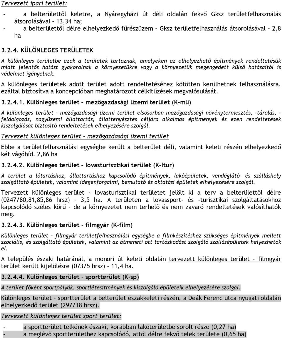 KÜLÖNLEGES TERÜLETEK A különleges területbe azok a területek tartoznak, amelyeken az elhelyezhető építmények rendeltetésük miatt jelentős hatást gyakorolnak a környezetükre vagy a környezetük