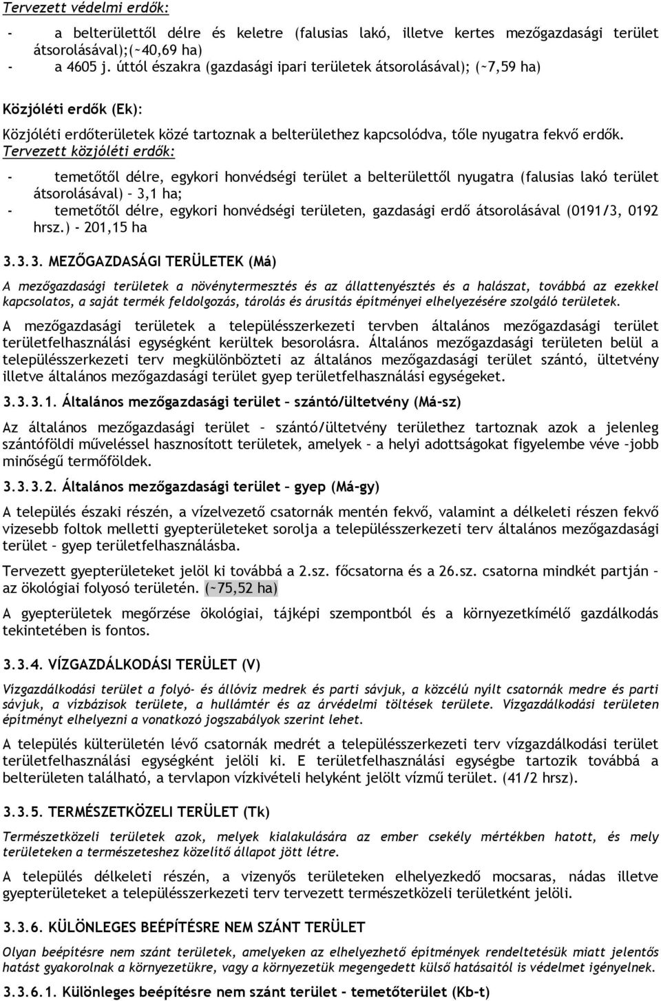 Tervezett közjóléti erdők: - temetőtől délre, egykori honvédségi terület a belterülettől nyugatra (falusias lakó terület átsorolásával) 3,1 ha; - temetőtől délre, egykori honvédségi területen,