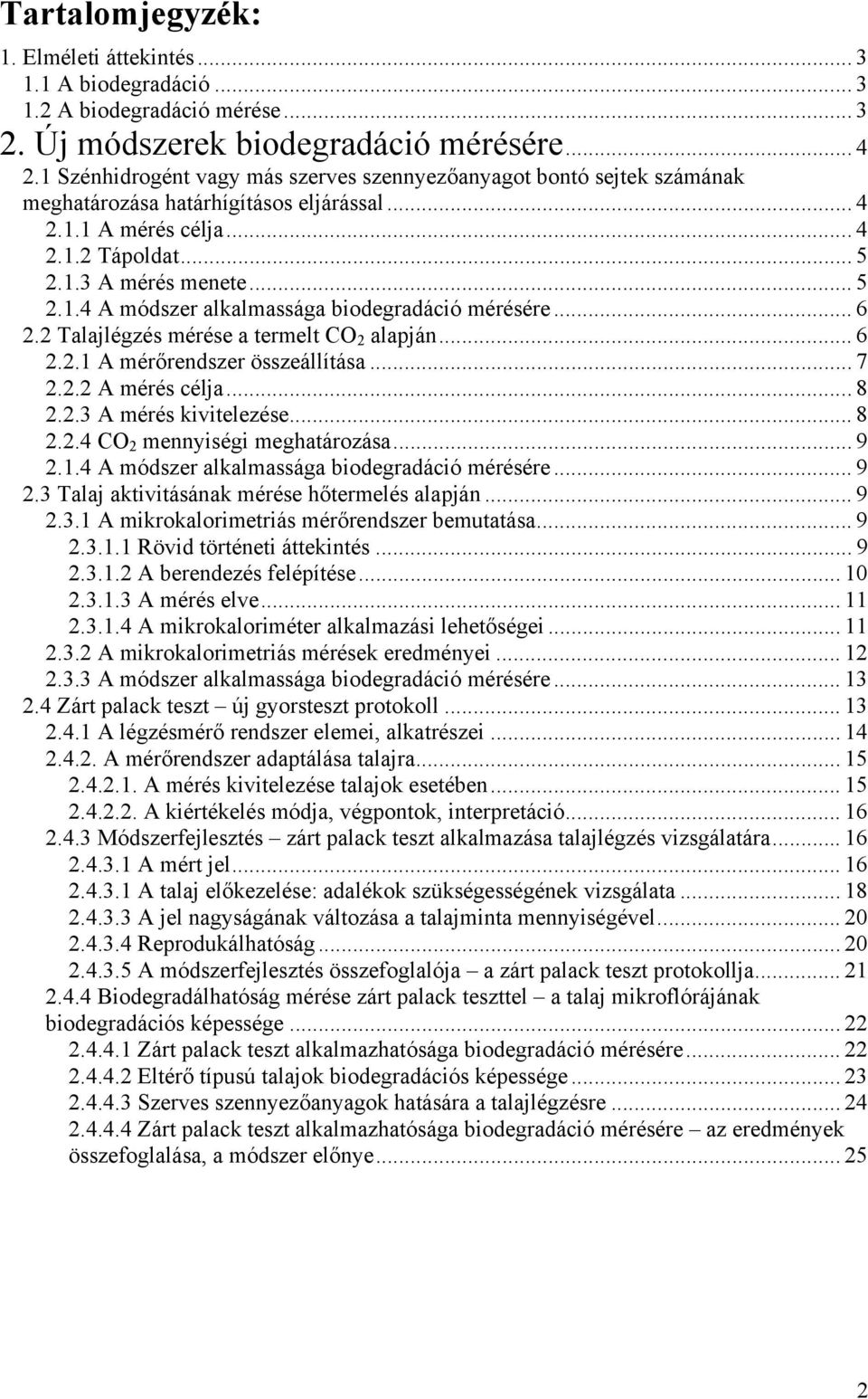 .. 6 2.2 Talajlégzés mérése a termelt CO 2 alapján... 6 2.2.1 A mérőrendszer összeállítása... 7 2.2.2 A mérés célja...8 2.2.3 A mérés kivitelezése... 8 2.2.4 CO 2 mennyiségi meghatározása... 9 2.1.4 A módszer alkalmassága biodegradáció mérésére.