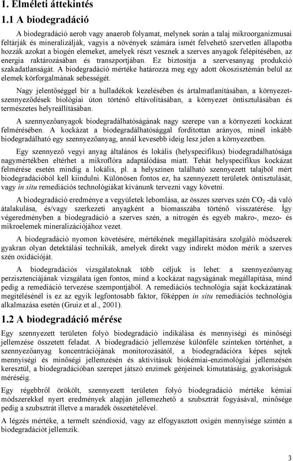 hozzák azokat a biogén elemeket, amelyek részt vesznek a szerves anyagok felépítésében, az energia raktározásában és transzportjában. Ez biztosítja a szervesanyag produkció szakadatlanságát.