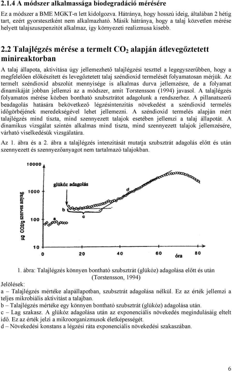 2 Talajlégzés mérése a termelt CO 2 alapján átlevegőztetett minireaktorban A talaj állapota, aktivitása úgy jellemezhető talajlégzési teszttel a legegyszerűbben, hogy a megfelelően előkészített és