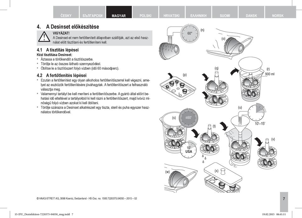 1 A tisztítás lépései Kézi tisztítása Desinset: Áztassa a törlőkendőt a tisztítószerbe. Törölje le az összes látható szennyeződést. Öblítse le a tisztítószert folyó vízben (idő 60 másodperc). 4.