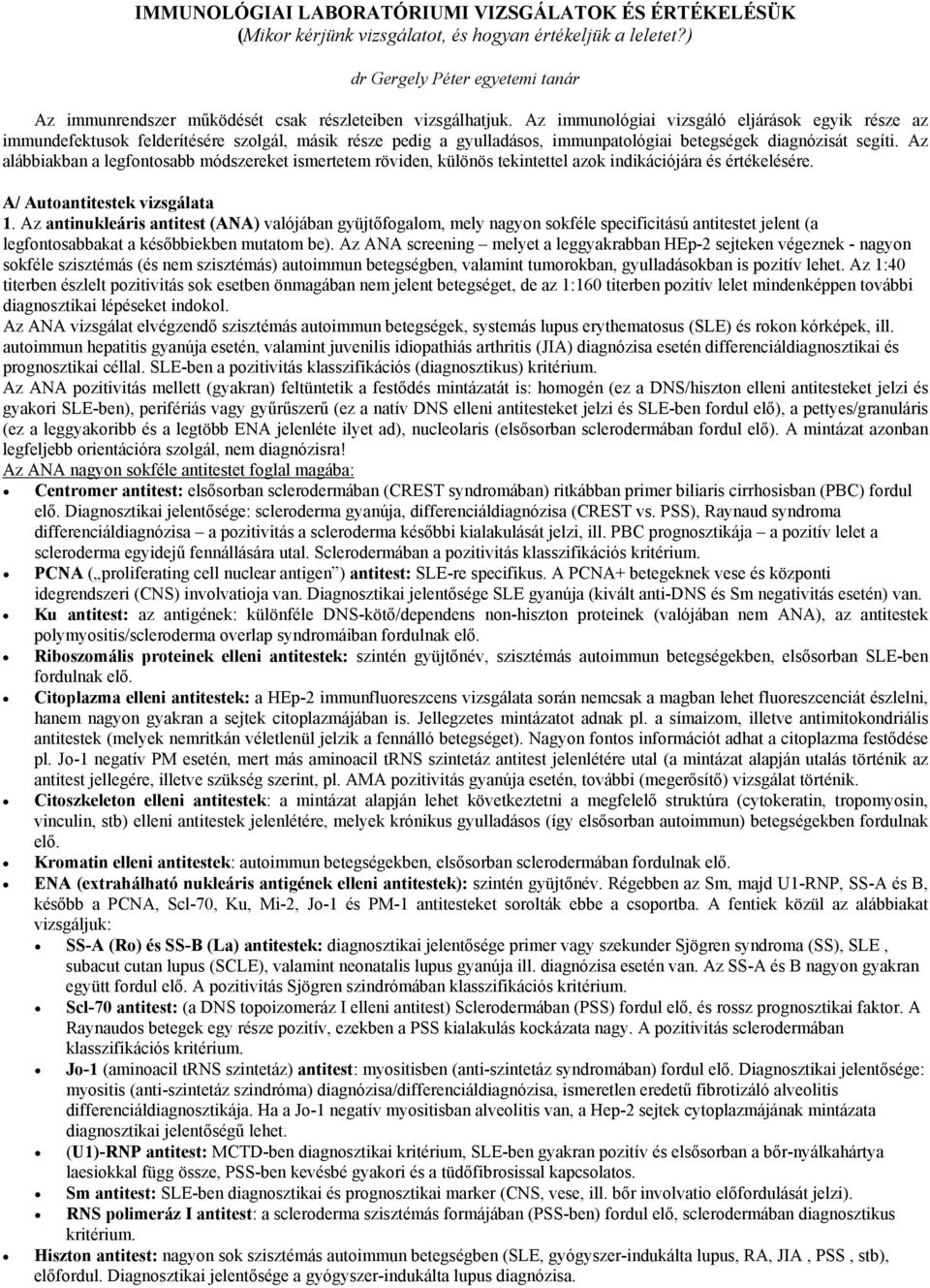 Az immunológiai vizsgáló eljárások egyik része az immundefektusok felderítésére szolgál, másik része pedig a gyulladásos, immunpatológiai betegségek diagnózisát segíti.