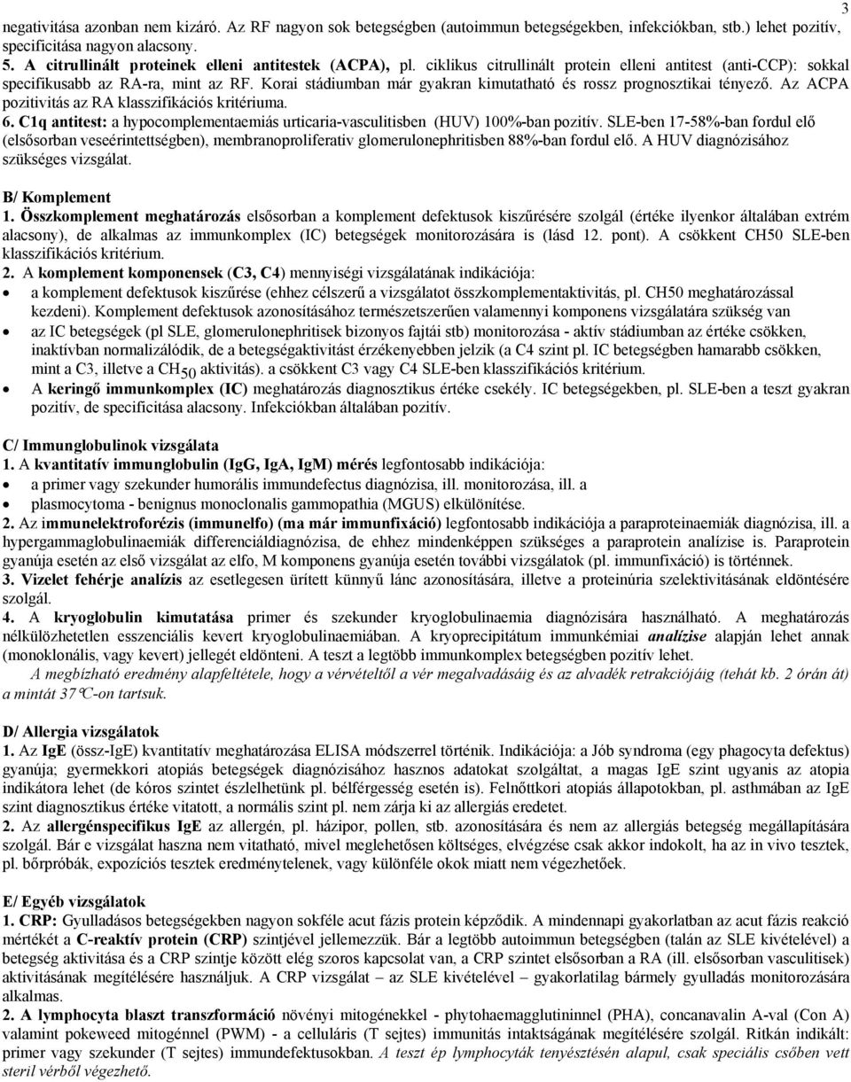 Korai stádiumban már gyakran kimutatható és rossz prognosztikai tényező. Az ACPA pozitivitás az RA klasszifikációs kritériuma. 6.