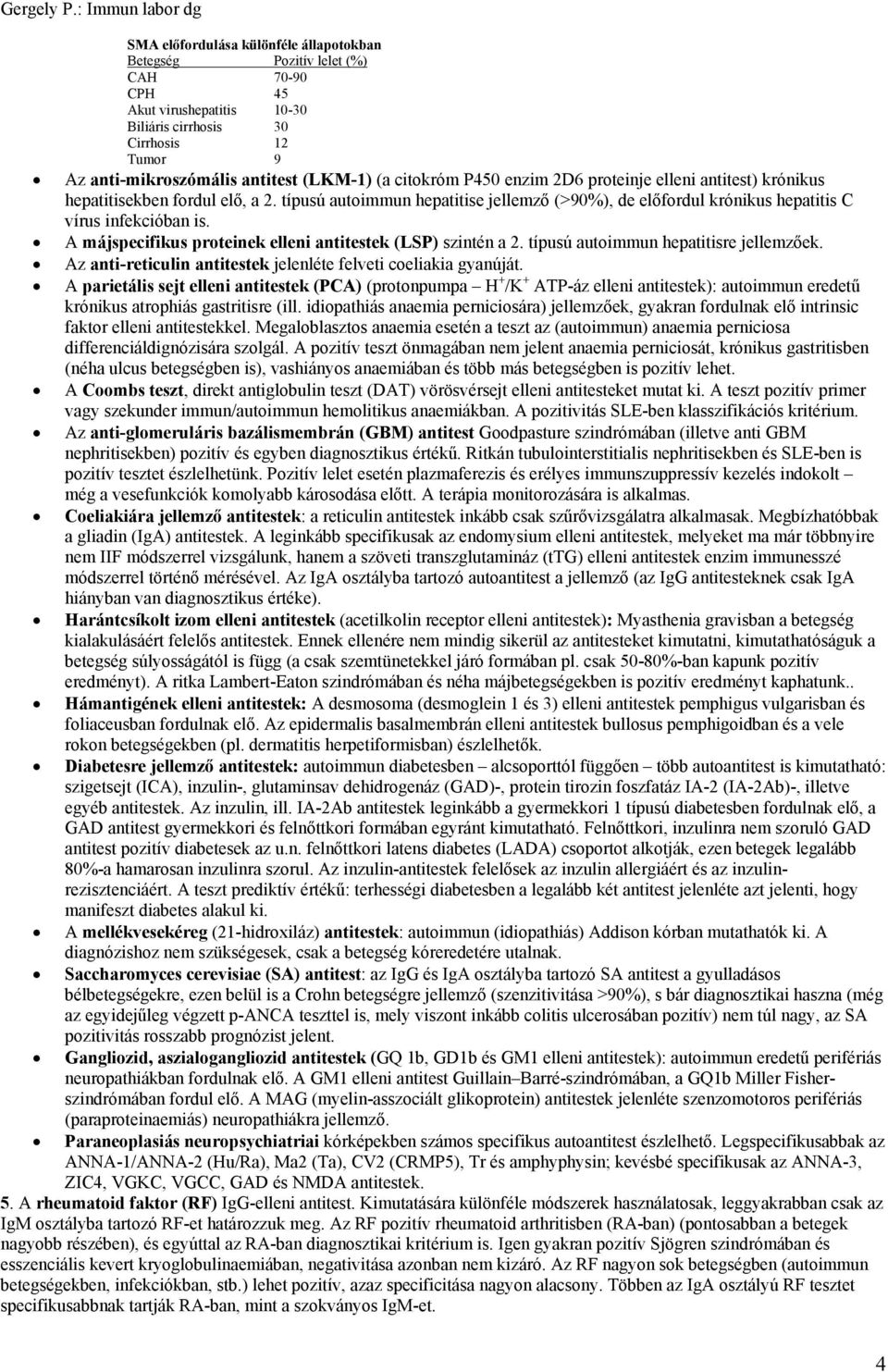 A májspecifikus proteinek elleni antitestek (LSP) szintén a 2. típusú autoimmun hepatitisre jellemzőek. Az anti-reticulin antitestek jelenléte felveti coeliakia gyanúját.