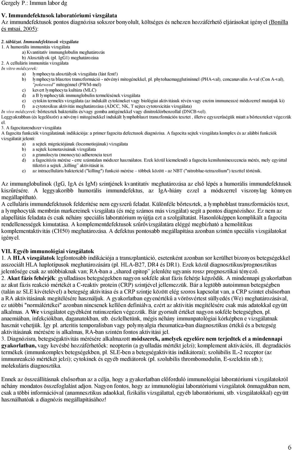 A celluláris immunitás vizsgálata In vitro módszerek: a) lymphocyta alosztályok vizsgálata (lást fent!) b) lymphocyta blasztos transzformáció - növényi mitogénekkel, pl.