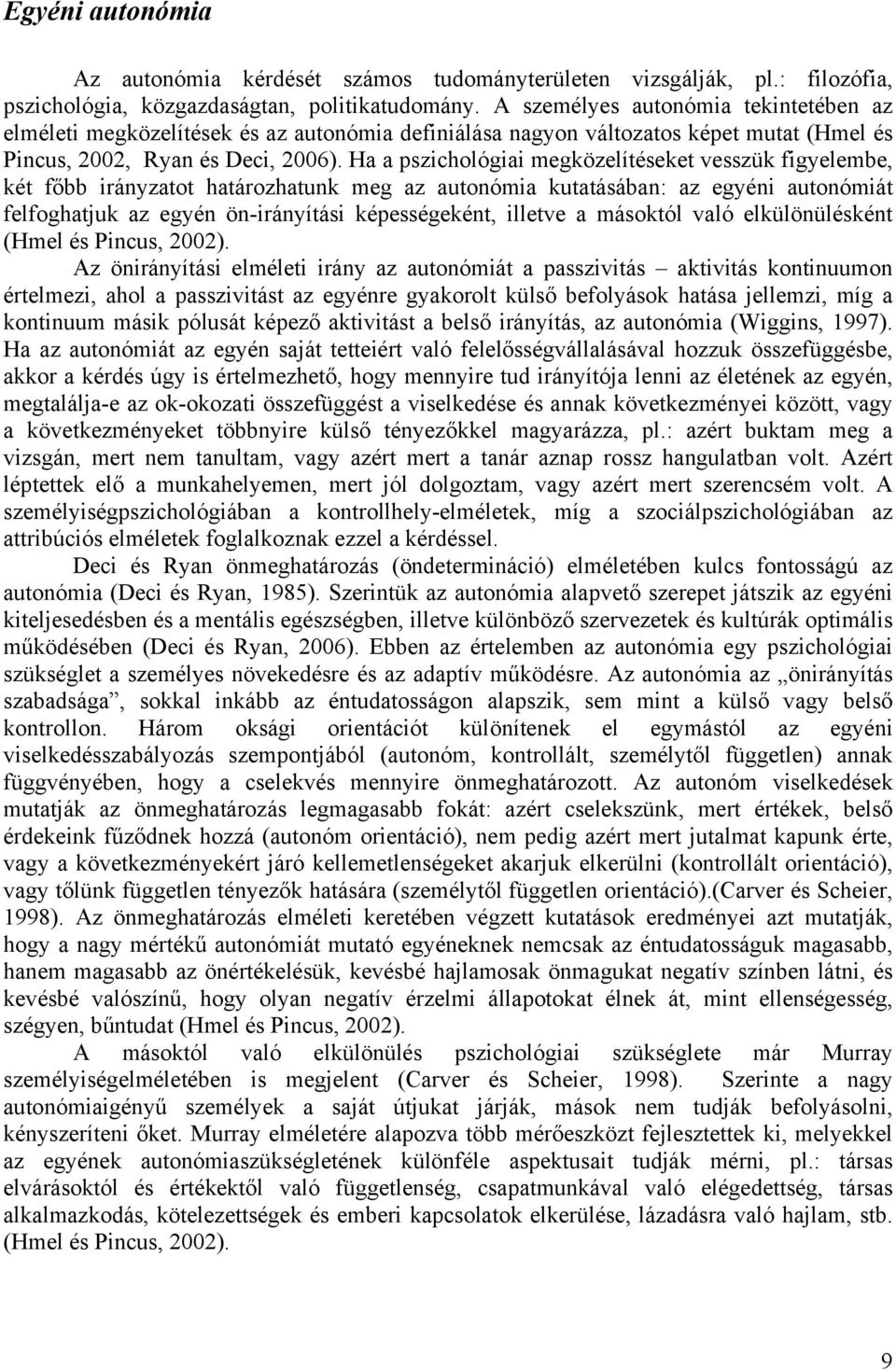 Ha a pszichológiai megközelítéseket vesszük figyelembe, két főbb irányzatot határozhatunk meg az autonómia kutatásában: az egyéni autonómiát felfoghatjuk az egyén ön-irányítási képességeként, illetve