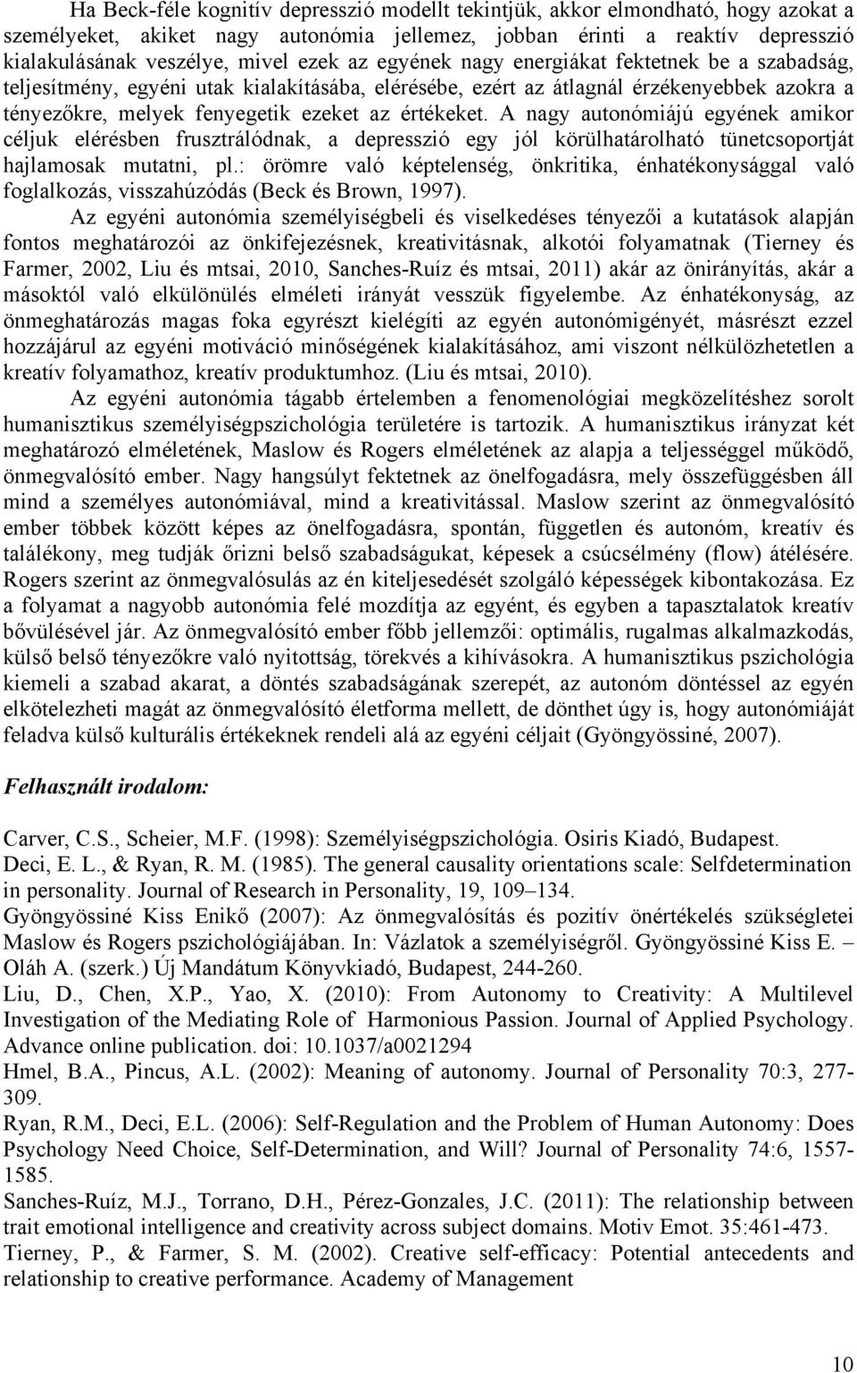 A nagy autonómiájú egyének amikor céljuk elérésben frusztrálódnak, a depresszió egy jól körülhatárolható tünetcsoportját hajlamosak mutatni, pl.