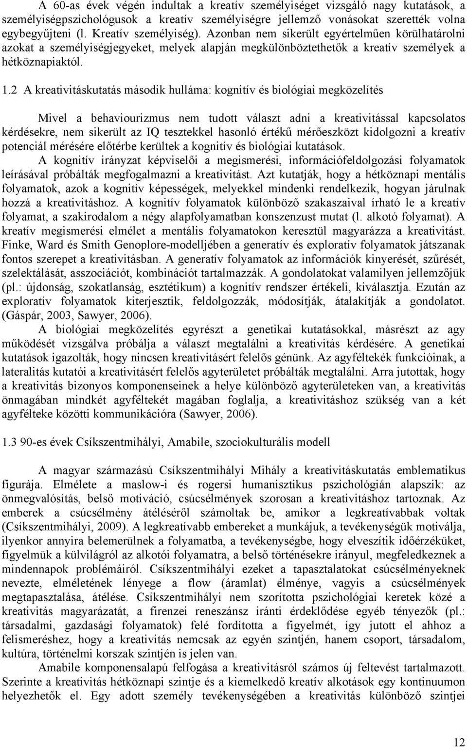 2 A kreativitáskutatás második hulláma: kognitív és biológiai megközelítés Mivel a behaviourizmus nem tudott választ adni a kreativitással kapcsolatos kérdésekre, nem sikerült az IQ tesztekkel