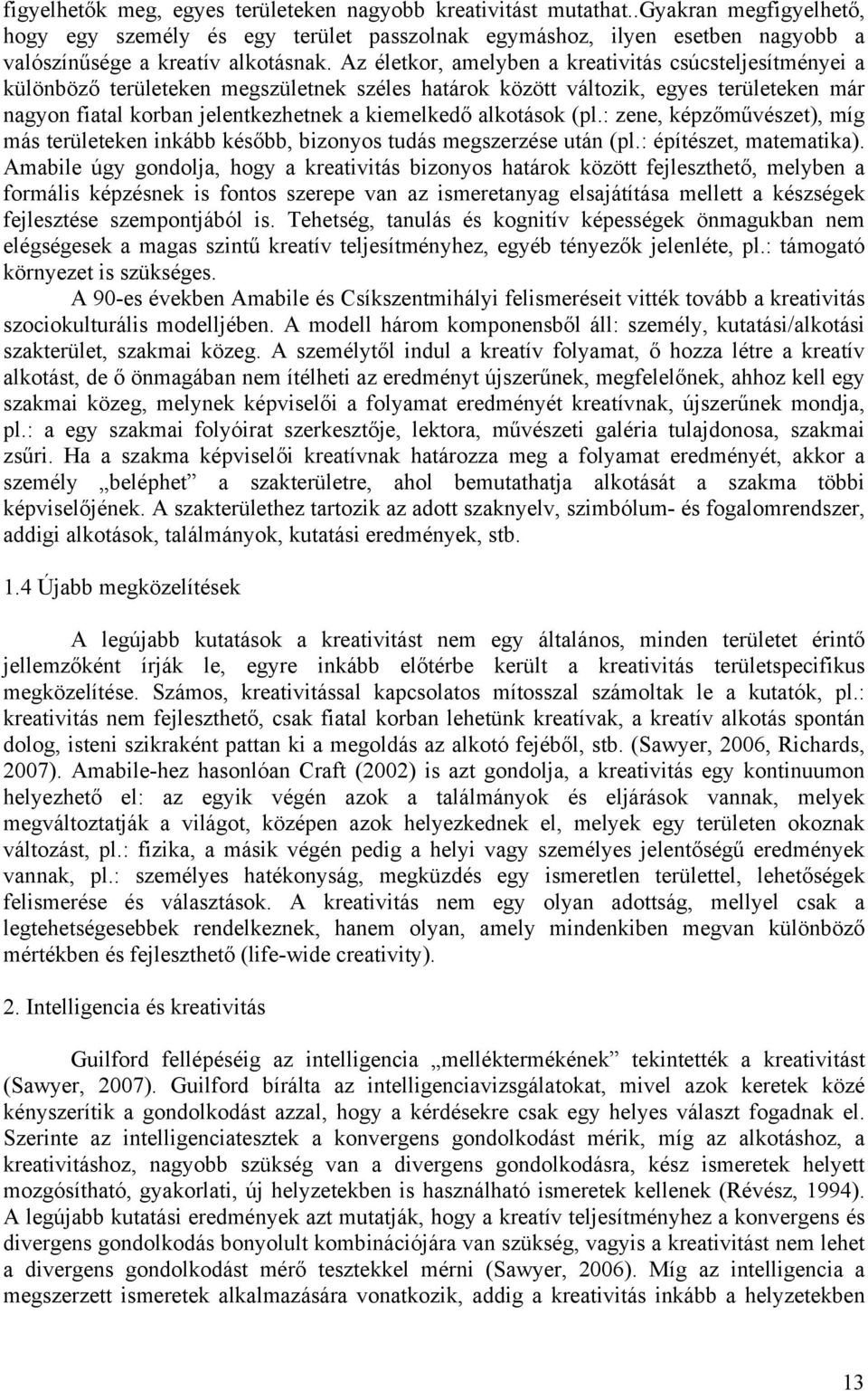 Az életkor, amelyben a kreativitás csúcsteljesítményei a különböző területeken megszületnek széles határok között változik, egyes területeken már nagyon fiatal korban jelentkezhetnek a kiemelkedő