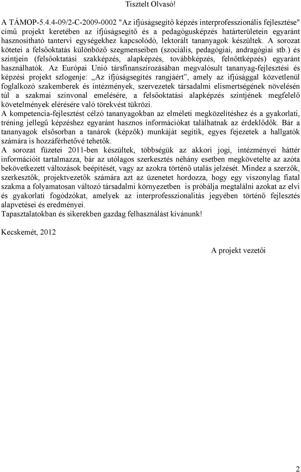 kapcsolódó, lektorált tananyagok készültek. A sorozat kötetei a felsőoktatás különböző szegmenseiben (szociális, pedagógiai, andragógiai stb.