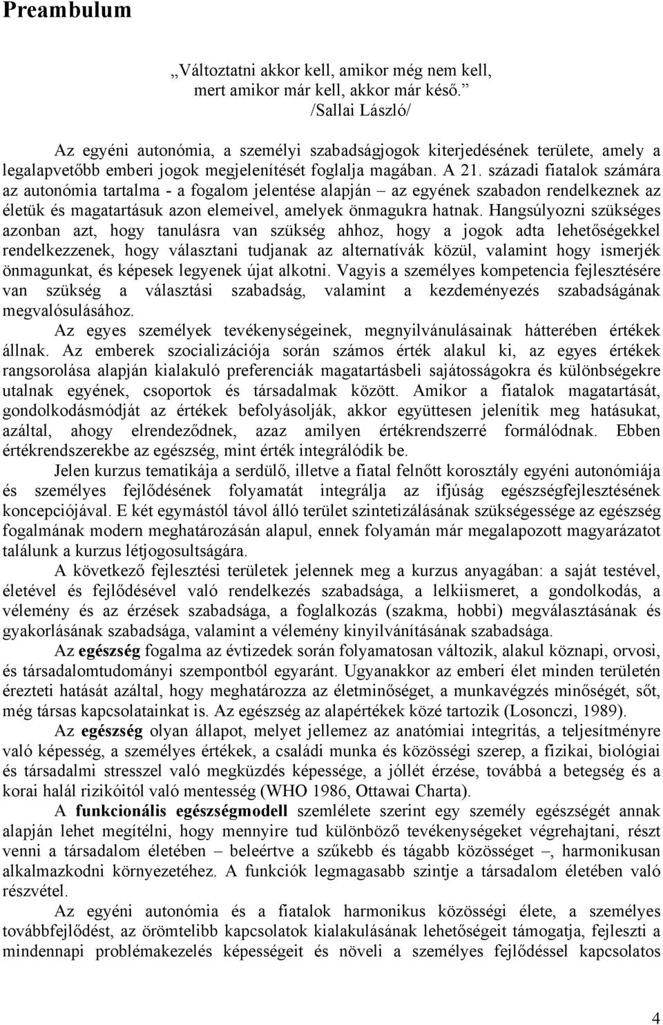 századi fiatalok számára az autonómia tartalma - a fogalom jelentése alapján az egyének szabadon rendelkeznek az életük és magatartásuk azon elemeivel, amelyek önmagukra hatnak.