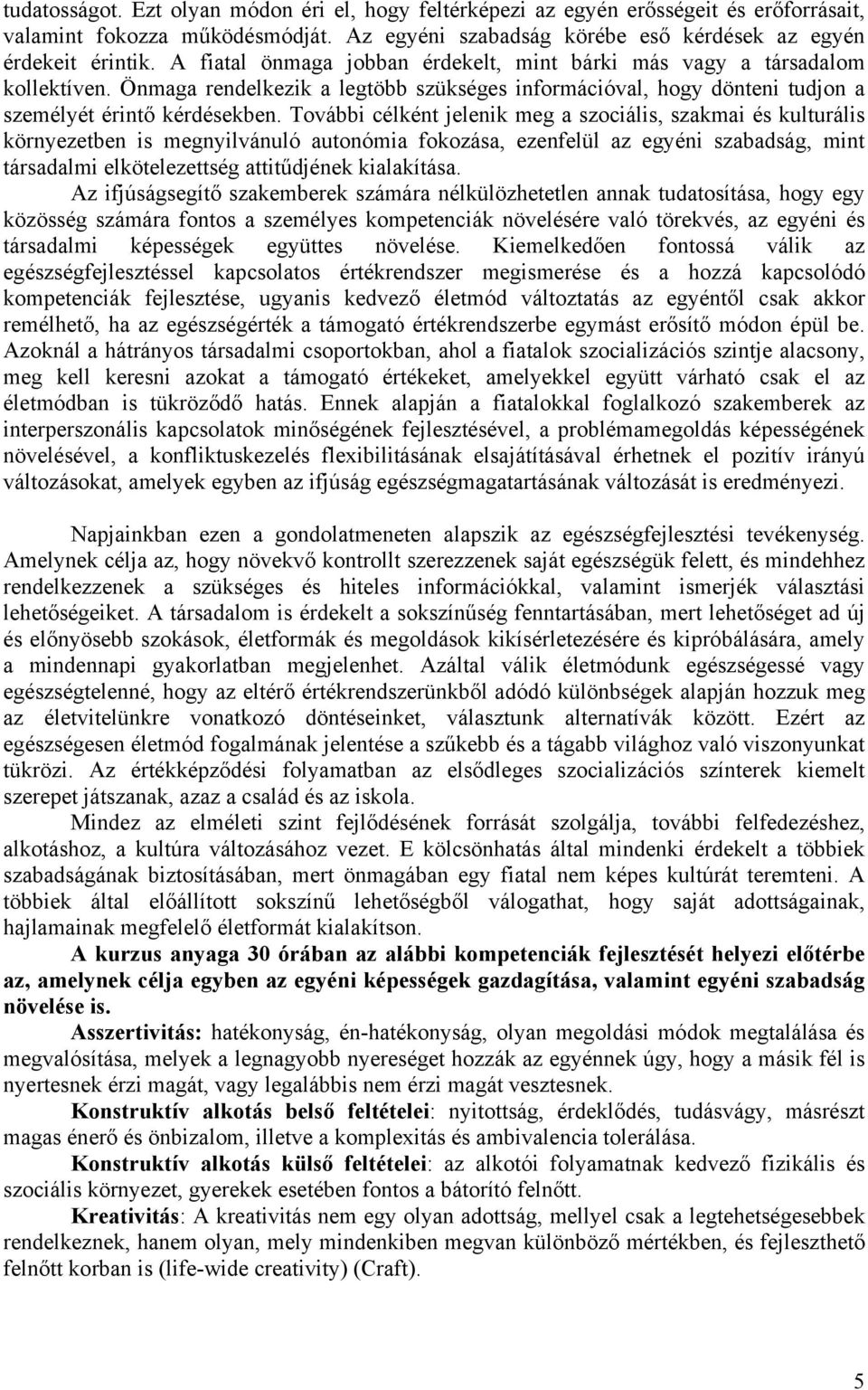 További célként jelenik meg a szociális, szakmai és kulturális környezetben is megnyilvánuló autonómia fokozása, ezenfelül az egyéni szabadság, mint társadalmi elkötelezettség attitűdjének