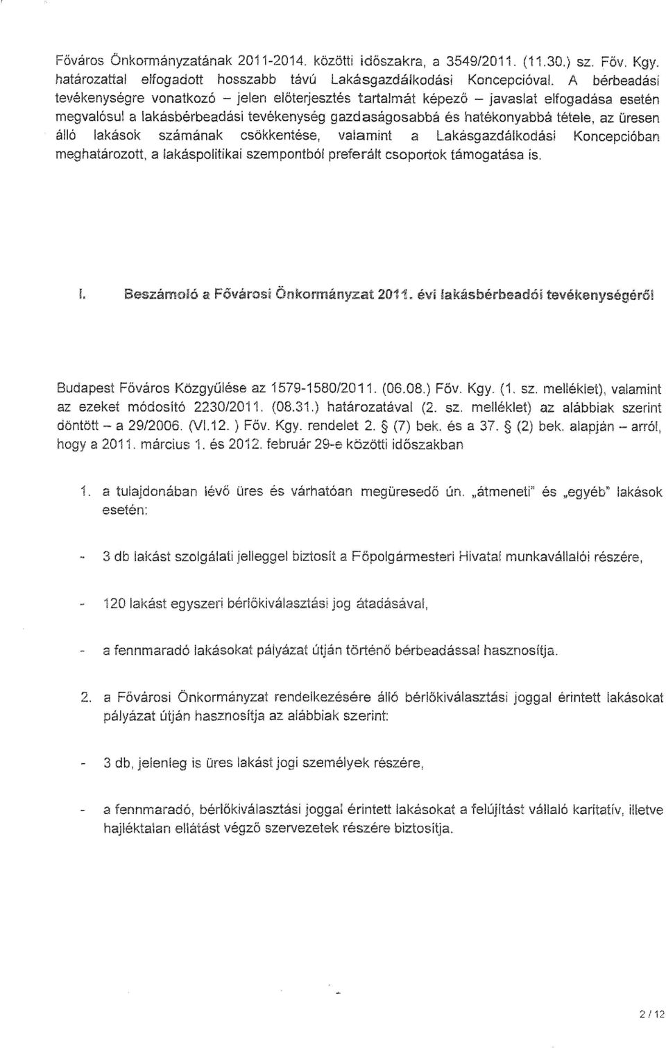 lakásbérbeadási tevékenység gazdaságosabbá és hatékonyabbá tétele, az üresen álló lakások számának csökkentése, valamint a Lakásgazdálkodási Koncepcióban meghatározott, a lakáspolitikai szempontból