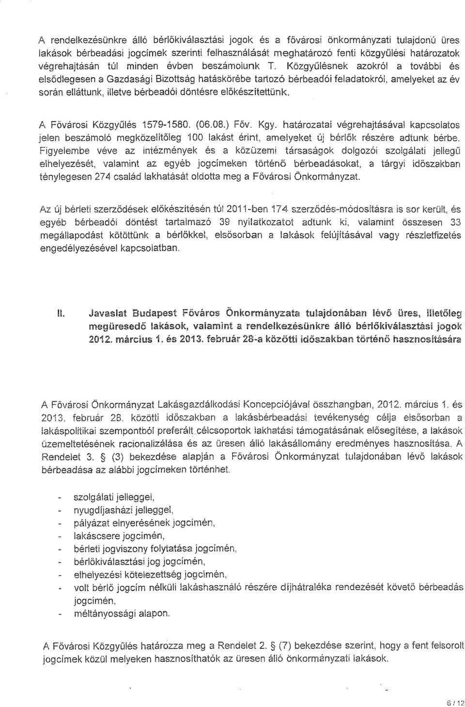 Közgyűlésnek azokról a további és elsődlegesen a Gazdasági Bizottság hatáskörébe tartozó bérbeadéi feladatokról, amelyeket az év során elláttunk, illetve bérbeadéi döntésre előkész:itettünk.