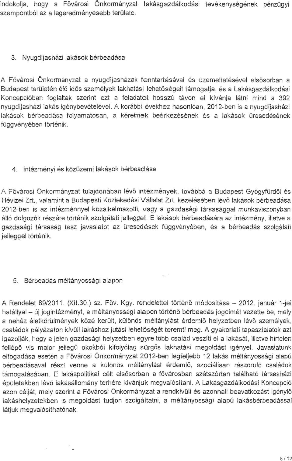 Lakásgazdálkodási Koncepcióban foglaltak szerint ezt a feladatot hosszú távon el kívánja látni mind a 392 nyugdíjasházi lakás igénybevételéve l.