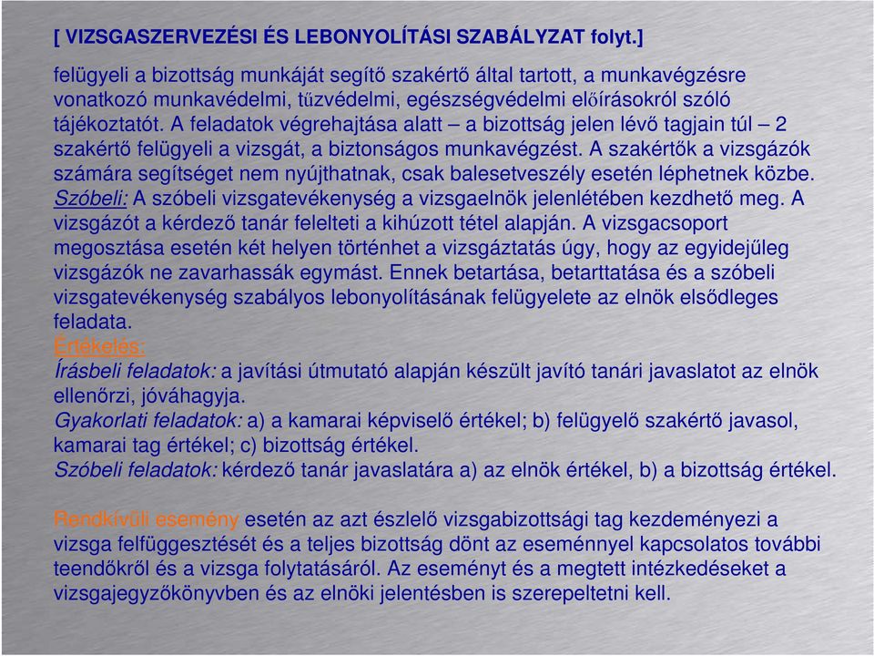 A feladatok végrehajtása alatt a bizottság jelen lévı tagjain túl 2 szakértı felügyeli a vizsgát, a biztonságos munkavégzést.