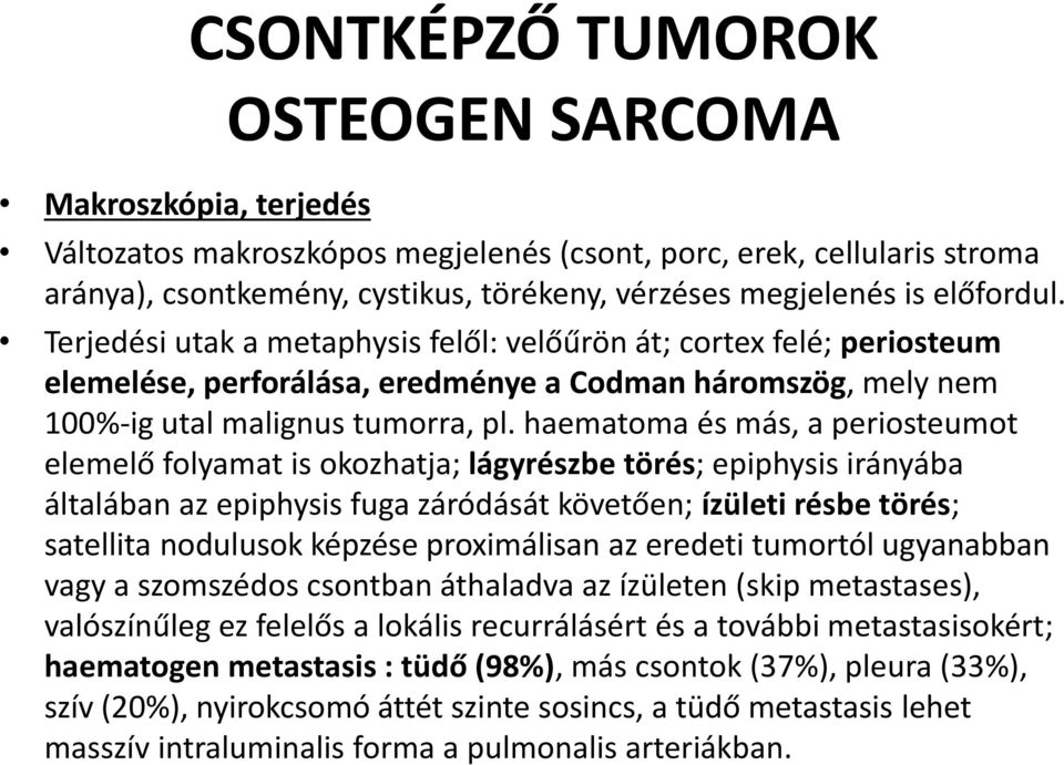 haematoma és más, a periosteumot elemelő folyamat is okozhatja; lágyrészbe törés; epiphysis irányába általában az epiphysis fuga záródását követően; ízületi résbe törés; satellita nodulusok képzése