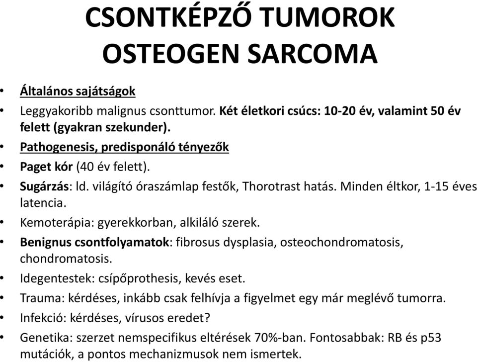 Kemoterápia: gyerekkorban, alkiláló szerek. Benignus csontfolyamatok: fibrosus dysplasia, osteochondromatosis, chondromatosis. Idegentestek: csípőprothesis, kevés eset.