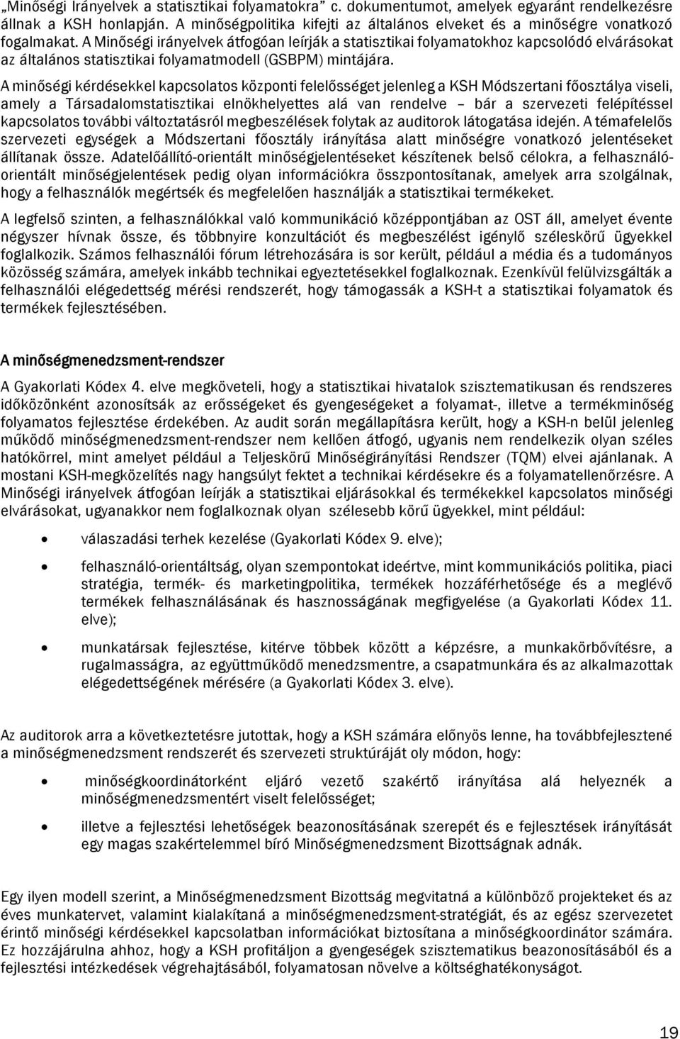 A Minőségi irányelvek átfogóan leírják a statisztikai folyamatokhoz kapcsolódó elvárásokat az általános statisztikai folyamatmodell (GSBPM) mintájára.