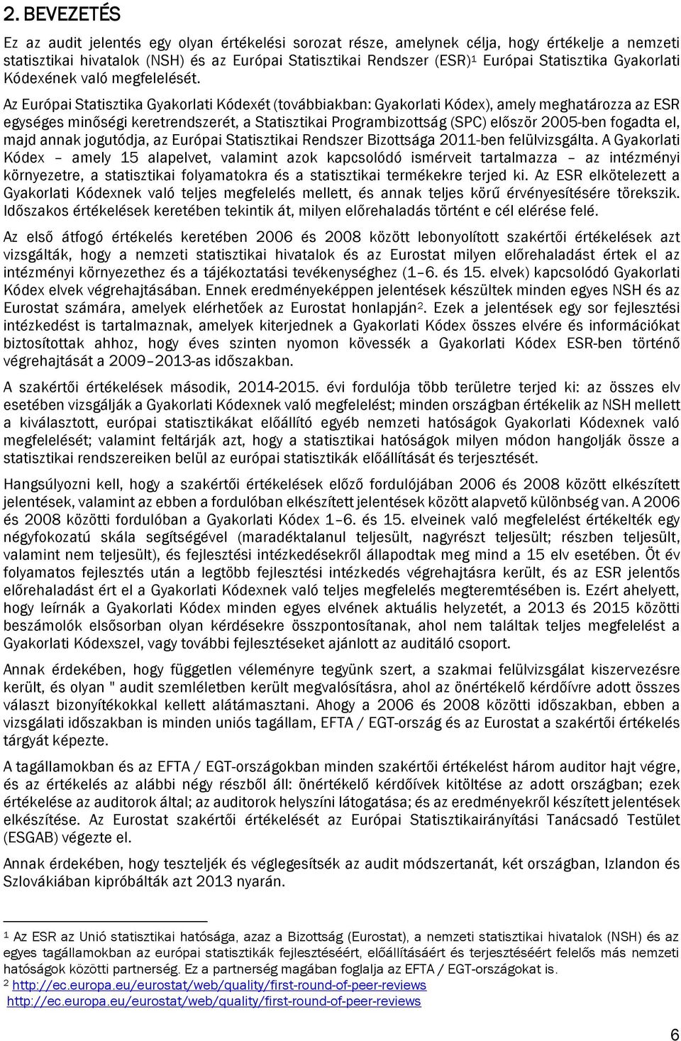 Az Európai Statisztika Gyakorlati Kódexét (továbbiakban: Gyakorlati Kódex), amely meghatározza az ESR egységes minőségi keretrendszerét, a Statisztikai Programbizottság (SPC) először 2005-ben fogadta