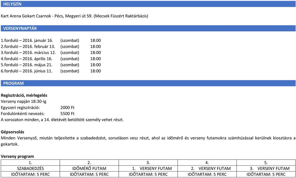 (szombat) 18:00 PROGRAM Regisztráció, mérlegelés Verseny napján 18:30-ig Egyszeri regisztráció: 2000 Ft Fordulónkénti nevezés: 5500 Ft A sorozaton minden, a 14. életévét betöltött személy vehet részt.