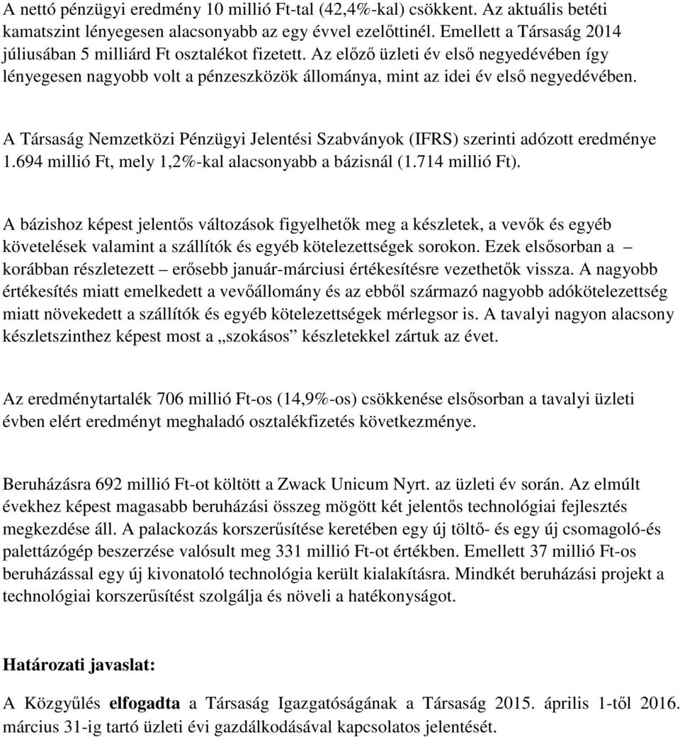 A Társaság zetközi Pénzügyi elentési Szabványok (IFRS) szerinti adózott eredménye 1.694 millió Ft, mely 1,2%-kal alacsonyabb a bázisnál (1.714 millió Ft).