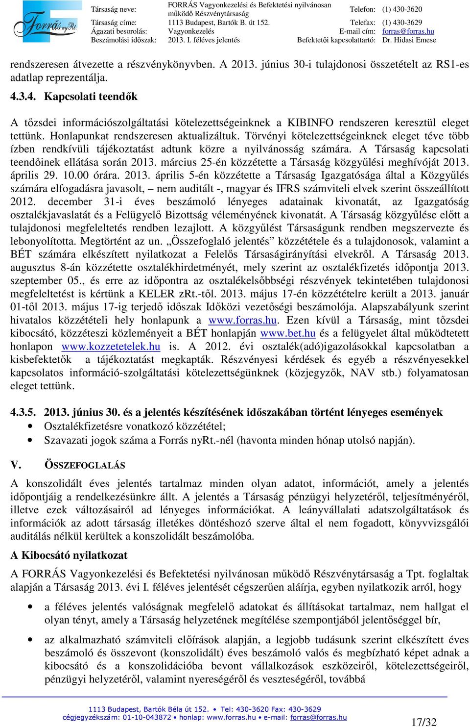 Törvényi kötelezettségeinknek eleget téve több ízben rendkívüli tájékoztatást adtunk közre a nyilvánosság számára. A Társaság kapcsolati teendőinek ellátása során 2013.