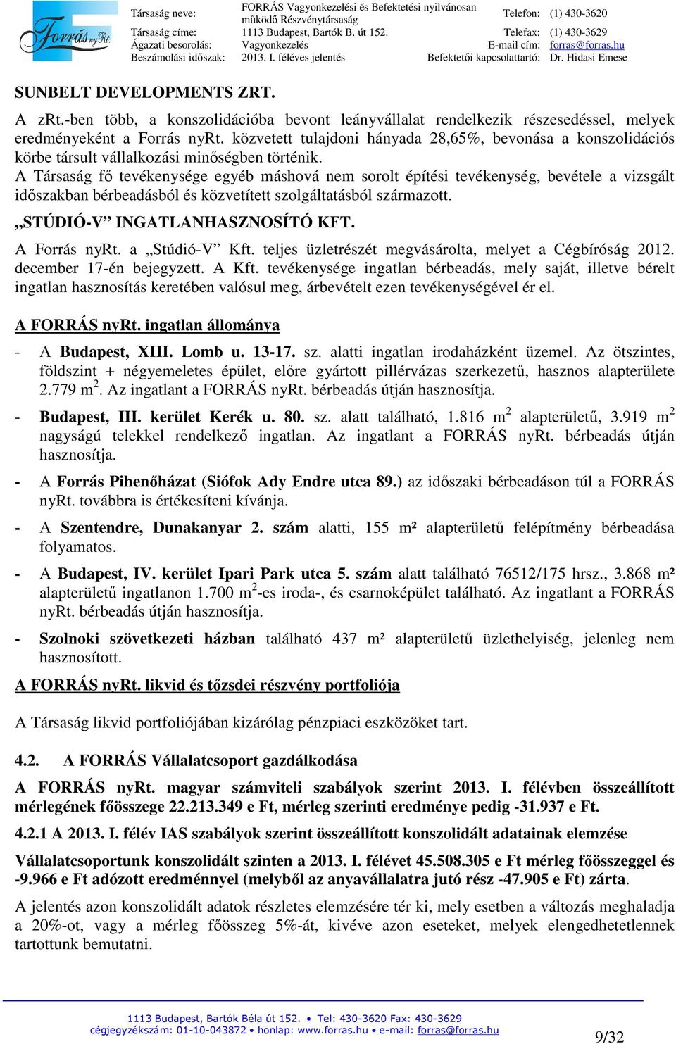 A Társaság fő tevékenysége egyéb máshová nem sorolt építési tevékenység, bevétele a vizsgált időszakban bérbeadásból és közvetített szolgáltatásból származott. STÚDIÓ-V INGATLANHASZNOSÍTÓ KFT.