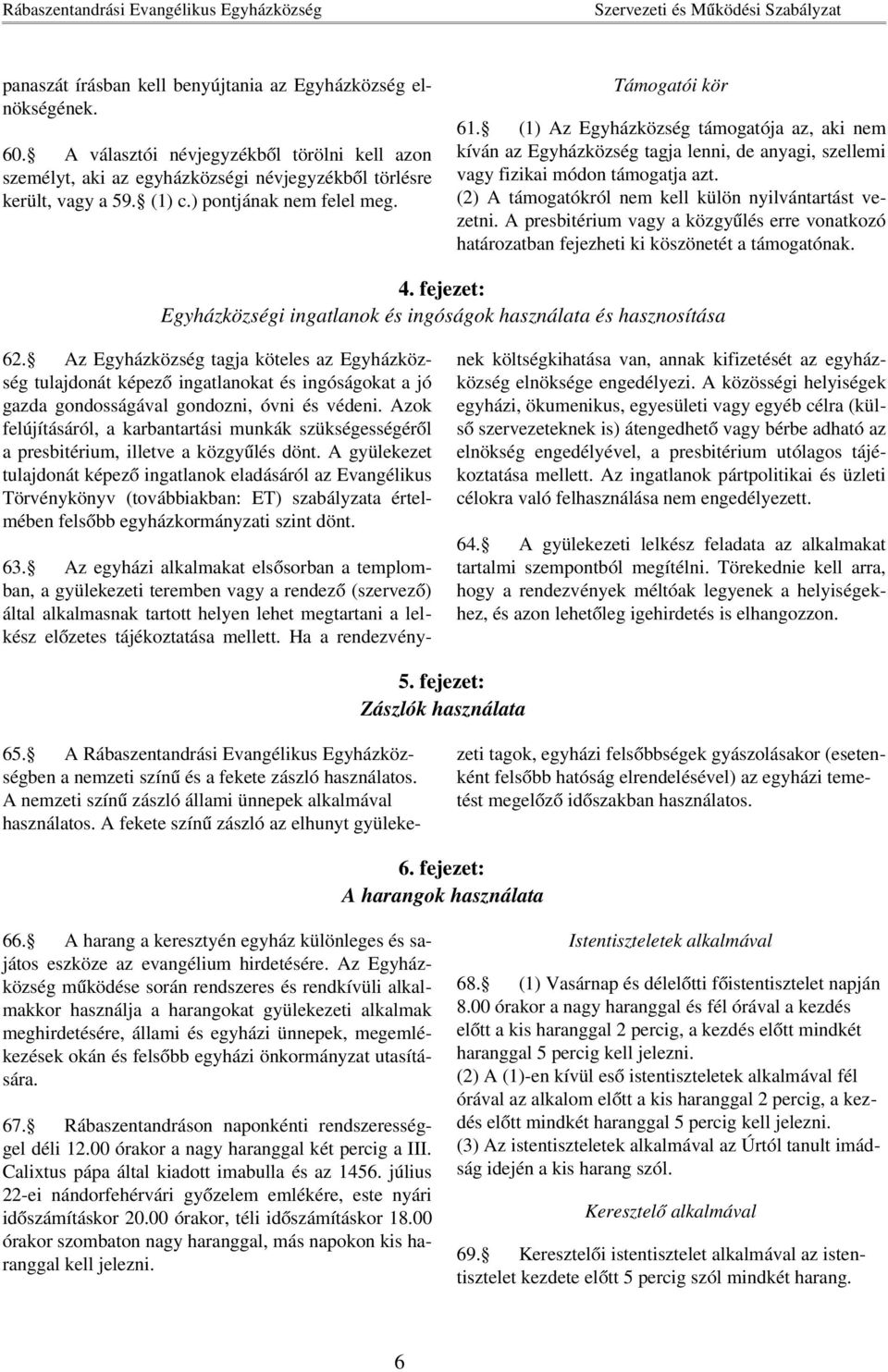 (2) A támogatókról nem kell külön nyilvántartást vezetni. A presbitérium vagy a közgyűlés erre vonatkozó határozatban fejezheti ki köszönetét a támogatónak. 4.