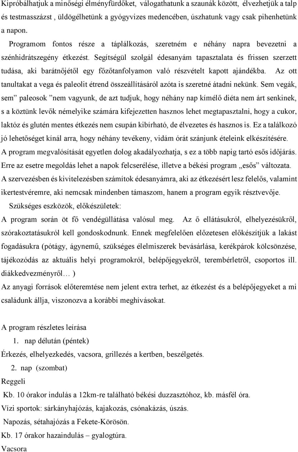 Segítségül szolgál édesanyám tapasztalata és frissen szerzett tudása, aki barátnőjétől egy főzőtanfolyamon való részvételt kapott ajándékba.