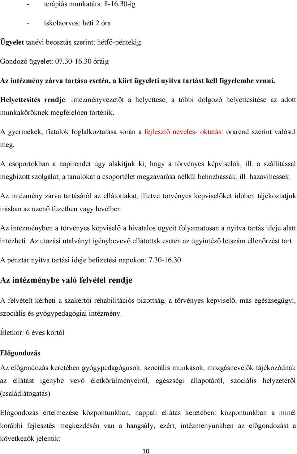 Helyettesítés rendje: intézményvezetőt a helyettese, a többi dolgozó helyettesítése az adott munkaköröknek megfelelően történik.