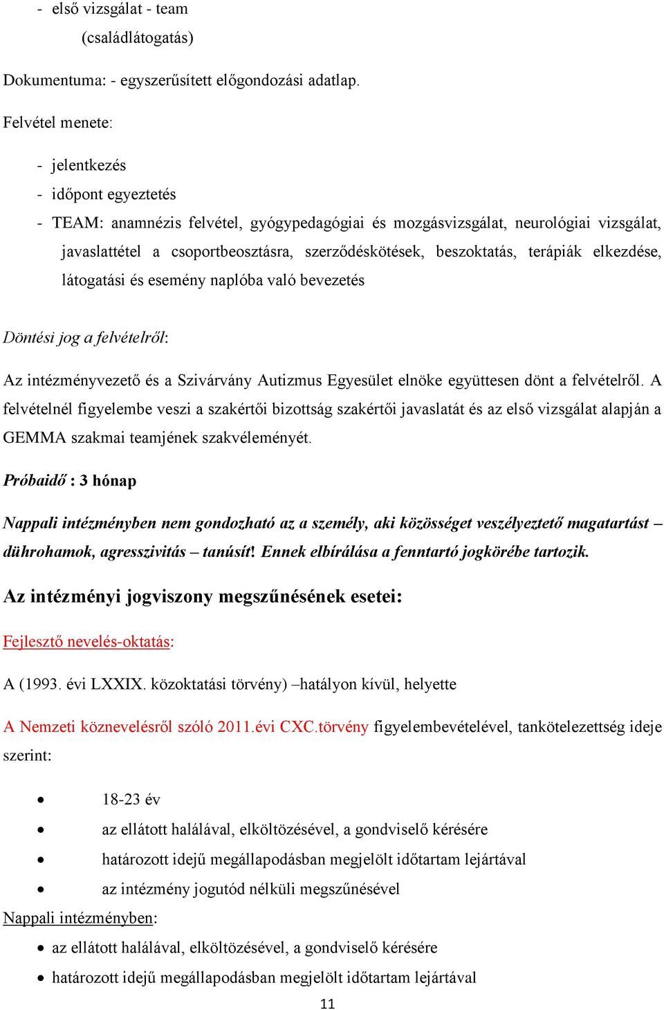 beszoktatás, terápiák elkezdése, látogatási és esemény naplóba való bevezetés Döntési jog a felvételről: Az intézményvezető és a Szivárvány Autizmus Egyesület elnöke együttesen dönt a felvételről.