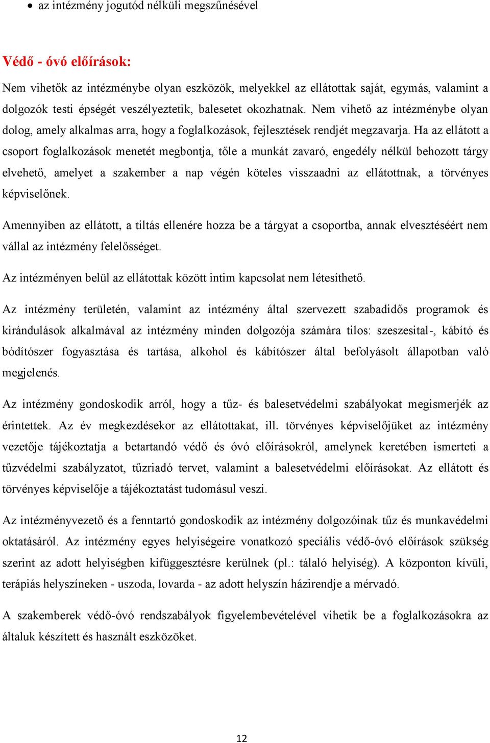 Ha az ellátott a csoport foglalkozások menetét megbontja, tőle a munkát zavaró, engedély nélkül behozott tárgy elvehető, amelyet a szakember a nap végén köteles visszaadni az ellátottnak, a törvényes