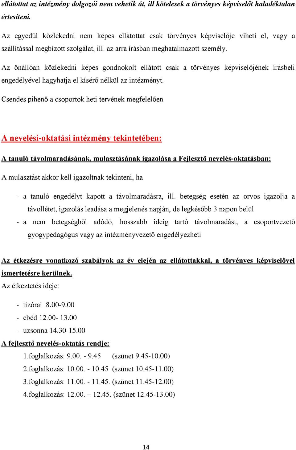 Az önállóan közlekedni képes gondnokolt ellátott csak a törvényes képviselőjének írásbeli engedélyével hagyhatja el kísérő nélkül az intézményt.