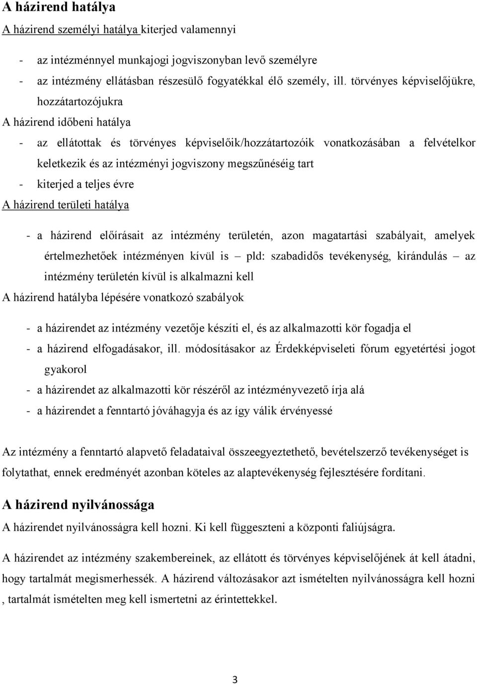 megszűnéséig tart - kiterjed a teljes évre A házirend területi hatálya - a házirend előírásait az intézmény területén, azon magatartási szabályait, amelyek értelmezhetőek intézményen kívül is pld: