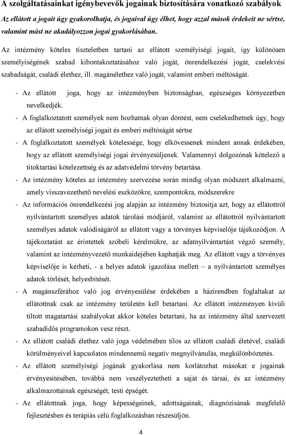 Az intézmény köteles tiszteletben tartani az ellátott személyiségi jogait, így különösen személyiségének szabad kibontakoztatásához való jogát, önrendelkezési jogát, cselekvési szabadságát, családi