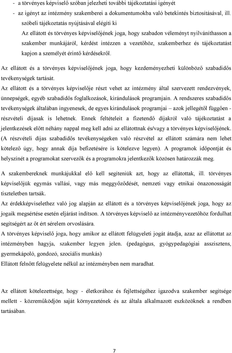 tájékoztatást kapjon a személyét érintő kérdésekről. Az ellátott és a törvényes képviselőjének joga, hogy kezdeményezheti különböző szabadidős tevékenységek tartását.