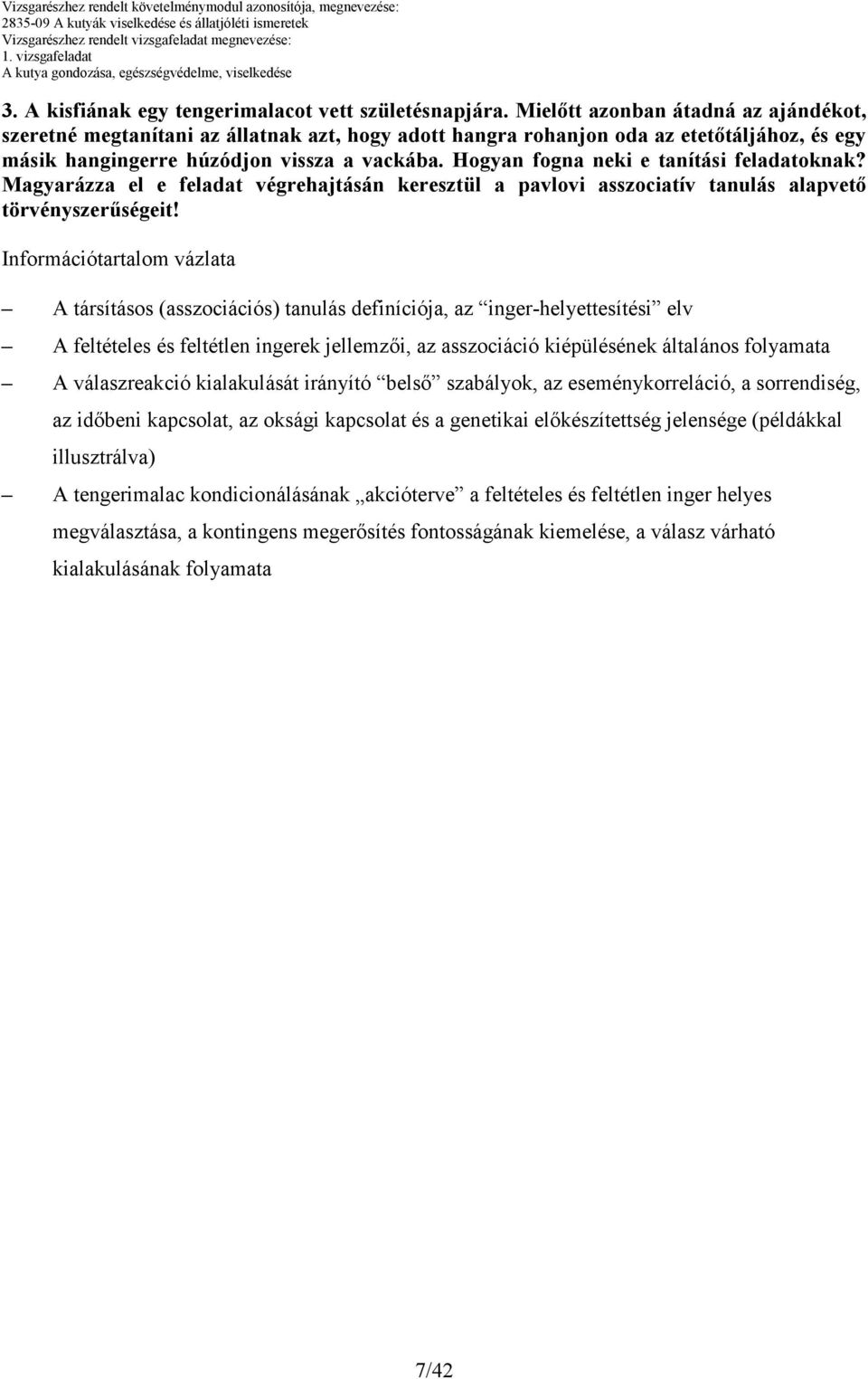 Hogyan fogna neki e tanítási feladatoknak? Magyarázza el e feladat végrehajtásán keresztül a pavlovi asszociatív tanulás alapvetı törvényszerőségeit!