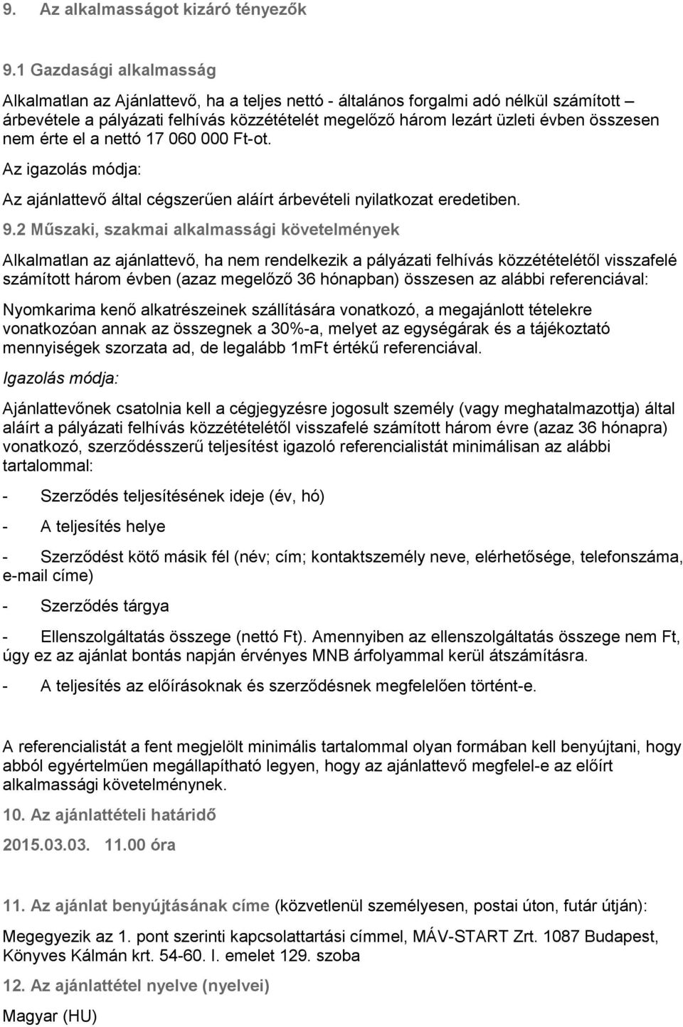 összesen nem érte el a nettó 17 060 000 Ft-ot. Az igazolás módja: Az ajánlattevő által cégszerűen aláírt árbevételi nyilatkozat eredetiben. 9.