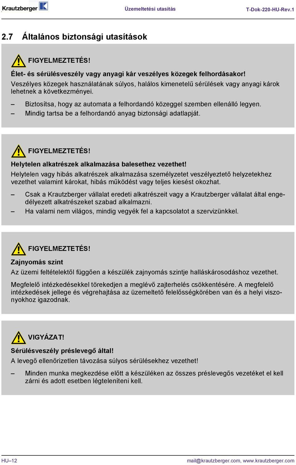 Mindig tartsa be a felhordandó anyag biztonsági adatlapját. FIGYELMEZTETÉS! Helytelen alkatrészek alkalmazása balesethez vezethet!