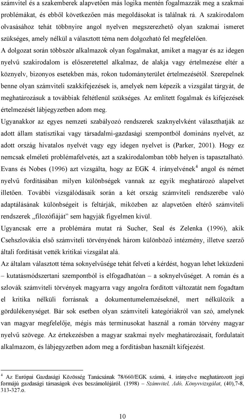 A dolgozat során többször alkalmazok olyan fogalmakat, amiket a magyar és az idegen nyelvű szakirodalom is előszeretettel alkalmaz, de alakja vagy értelmezése eltér a köznyelv, bizonyos esetekben