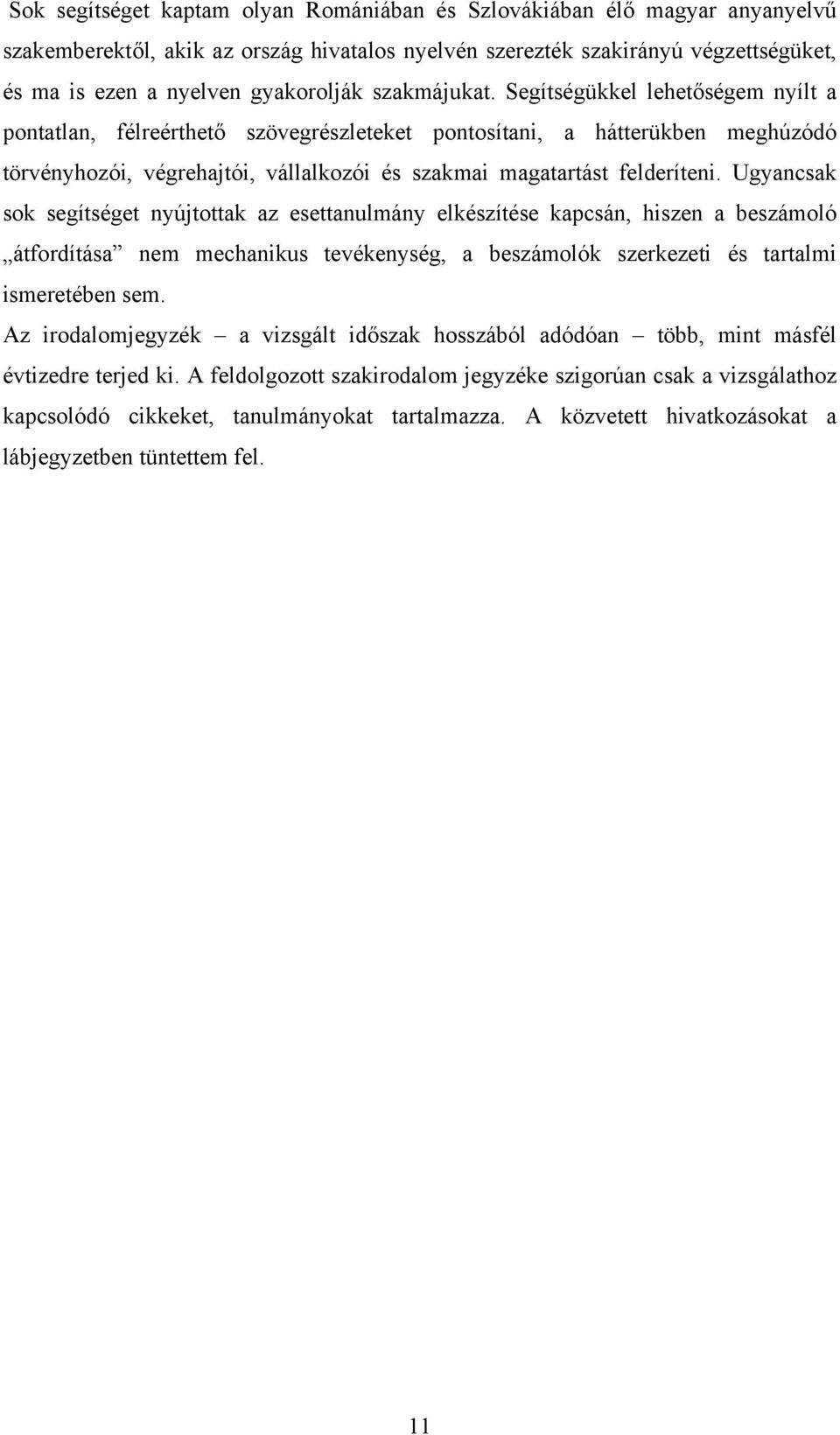 Ugyancsak sok segítséget nyújtottak az esettanulmány elkészítése kapcsán, hiszen a beszámoló átfordítása nem mechanikus tevékenység, a beszámolók szerkezeti és tartalmi ismeretében sem.